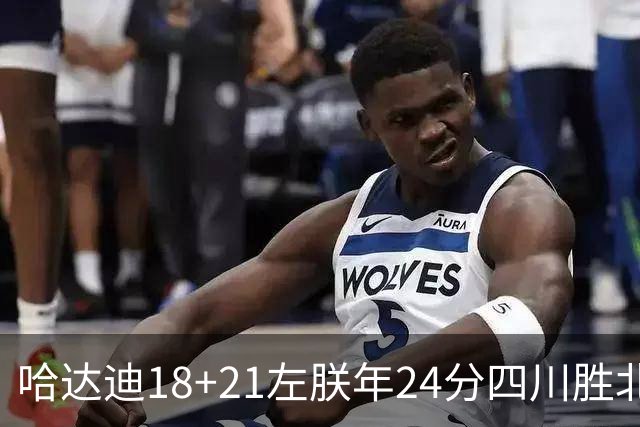 哈达迪18+21左朕年24分四川胜北控 张帆19+7+5