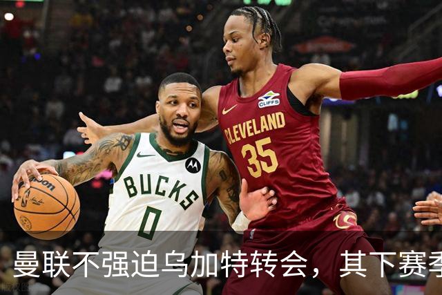 曼联不强迫乌加特转会，其下赛季恐留队！拉爵仍准备1亿补强中场