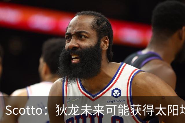 Scotto：狄龙未来可能获得太阳均薪2500万美元的续约合同